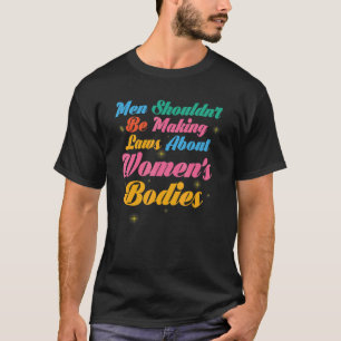 T-shirt Les hommes ne devraient pas faire des lois sur les