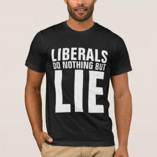 T-SHIRT LES LIBÉRAUX NE FONT RIEN D'AUTRE QUE MENTIR DES T