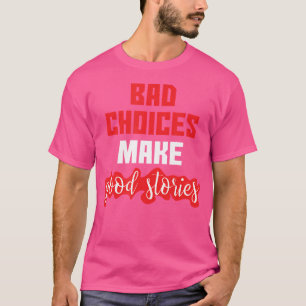T-shirt Les mauvaises décisions rendent les bonnes histoir