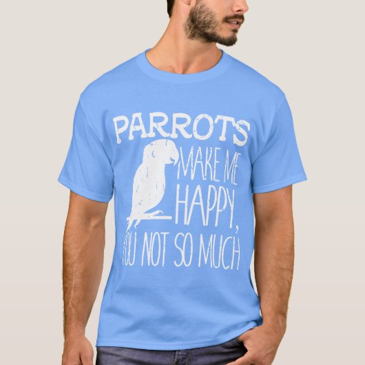 T-shirt les perroquets me rendent heureux vous n'êtes pas  (Devant)