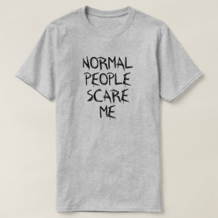 T-SHIRT LES PERSONNES NORMALES M'EFFRAYENT !