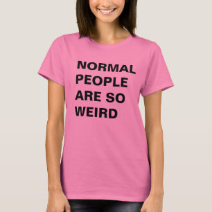 T-shirt Les personnes normales sont si étranges