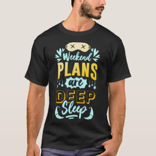 T-shirt Les plans pour le week-end sont Deep Sleep amusant
