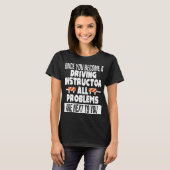 T-shirt Les problèmes de l'instructeur de conduite sont à (Devant entier)