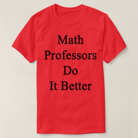 T-shirt Les professeurs de mathématiques le font mieux (Design devant)