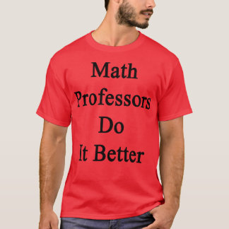 T-shirt Les professeurs de mathématiques le font mieux