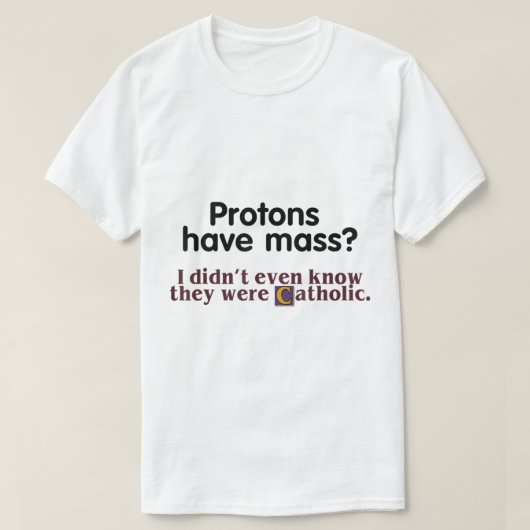 T-shirt Les Protons Ont Une Masse Je Ne Savais Même Pas Qu (Design devant)