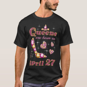 T-shirt Les Reines Sont Nées Le 27 Avril 27 Avril Annivers