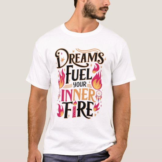 T-shirt Les rêves alimentent votre feu intérieur (Devant)