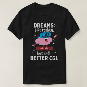 T-shirt Les rêves sont comme la réalité mais avec une meil