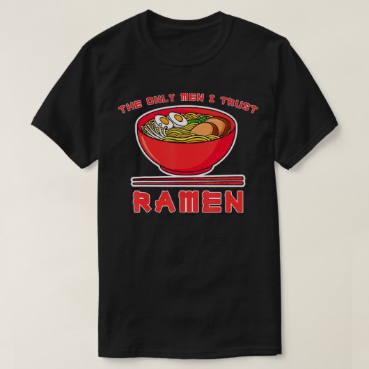 T-shirt Les Seuls Hommes En Qui J'Ai Confiance Sont Ramen  (Design devant)