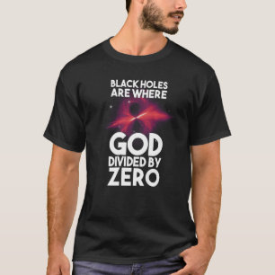 T-shirt Les Trous Noirs Sont Là Où Dieu Divisé Par Zéro