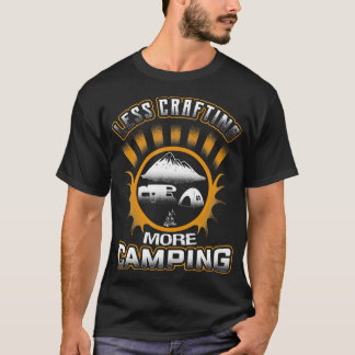 T-shirt Less Crafting More Camping Funny