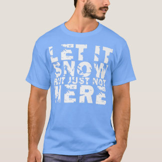 T-shirt Let It Snow But Just Not Here Premium388