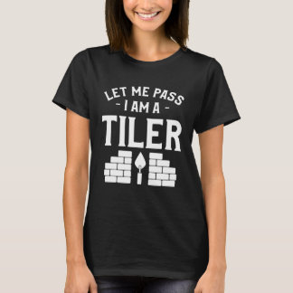 T-shirt Let Me Pass I Am A Tiler Tile Tiling Tilers