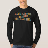 T-shirt Let's assume I'm Right It'll Save Time (Devant)