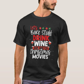 T-shirt Let's Bake Stuff Drink Wine And Watch Christmas Mo