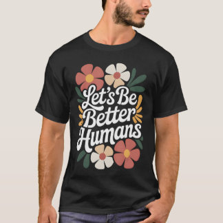T-shirt Lets Be Better Humans Floral Anti Bullying Kindnes