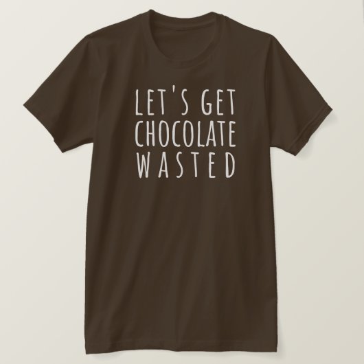 T-shirt Let's Get Chocolate Wasted Chocoholic (Design devant)