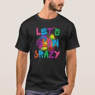 T-shirt Lets Glow Crazy Glow Party Paint Splatard Annivers