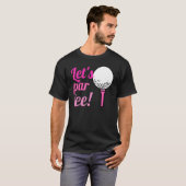 T-shirt Lets Pair Golfer Golf Quote (Devant entier)