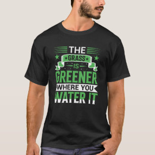 T-shirt L'herbe est plus verte là où vous l'arrosez Positi
