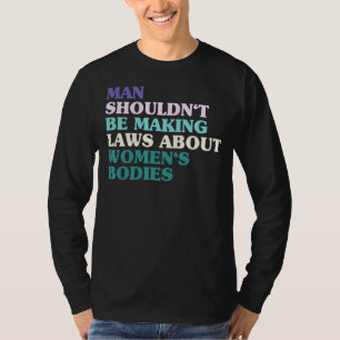 T-shirt L'homme ne devrait pas faire des lois sur les corp