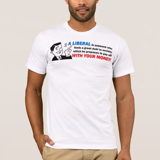 T-shirt Libéral : Quelqu'un avec du votre argent ! (Devant)