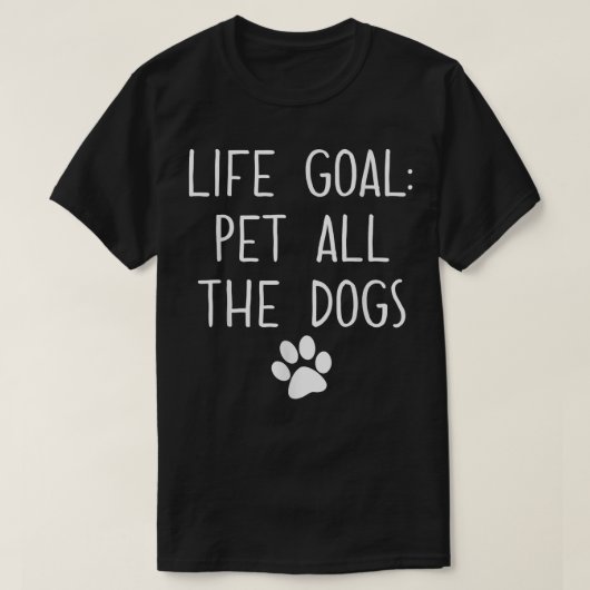 T-shirt Life Goal Pet All the Dogs T Pet Lover  (Design devant)