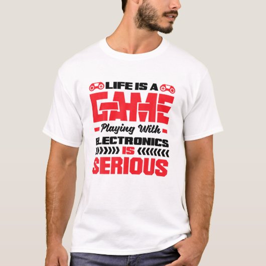 T-shirt Life Is A Game Playing With Electronics Is Serious (Devant)