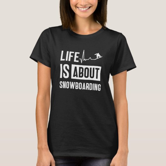 T-shirt Life Is About Snowboarding Snowboard Snowboarder (Devant)