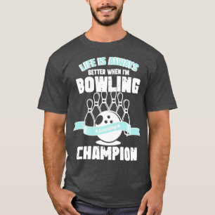 T-shirt Life Is Always Better When Ix27m Bowling Champion