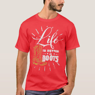 T-shirt Life is better in Boots Cowboy Cowgirl farmer rode