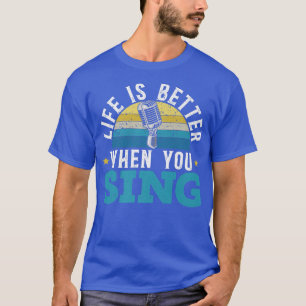 T-shirt Life Is Better When You Sing Singer Music Karaoke
