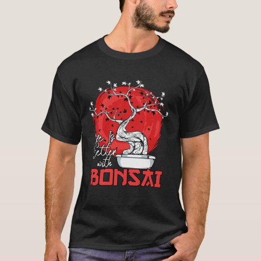 T-shirt Life Is Better With Bonsai Bonsai Dwarf Tree (Devant)