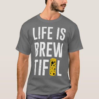 T-shirt Life Is Brewtiful