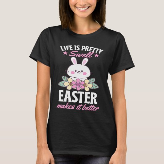 T-shirt Life Is Pretty Swell Easter Makes It Better Bunny  (Devant)