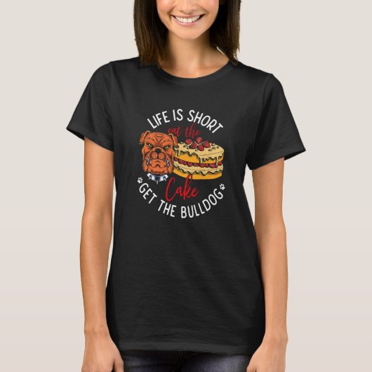 T-shirt Life Is Short Eat the Cake Get Bulldog (Devant)