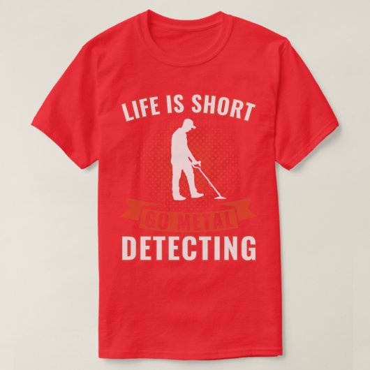 T-shirt Life is Short Go Metal Détecter Funny Metal Detec (Design devant)