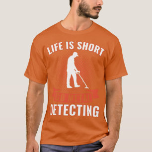 T-shirt Life is Short Go Metal Détecter Funny Metal Detec