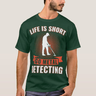 T-shirt Life is Short Go Metal Détecter Funny Metal Detec