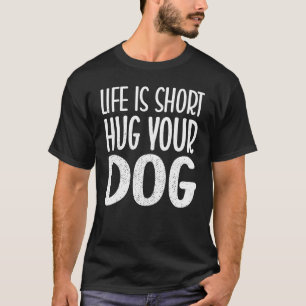 T-shirt Life Is Short Hug Your Dog Funny