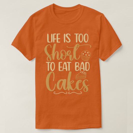 T-shirt Life Is Short To Eat Bad Cakes Baker Baking Pastry (Design devant)