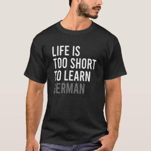 T-shirt Life Is Too Short To Learn German Funny German Say