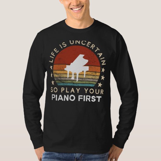 T-shirt Life is Uncertain Play Piano First Funny Tee (Devant)