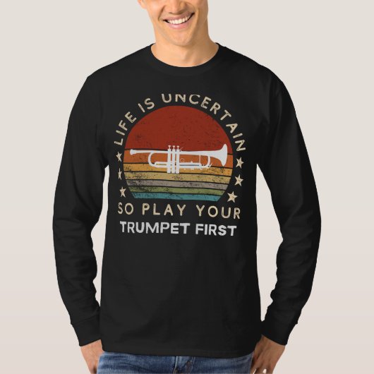 T-shirt Life is Uncertain Play Trumpet First Funny Tee (Devant)