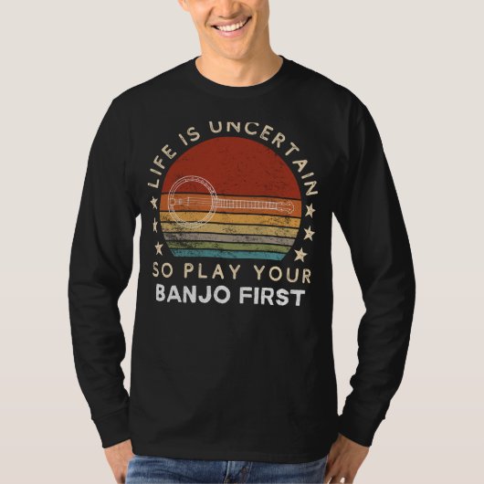 T-shirt Life is Uncertain Play Your Banjo First Funny Tee (Devant)