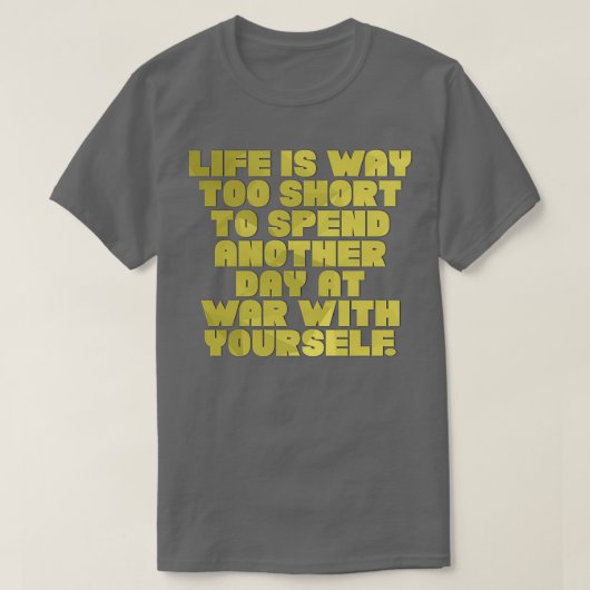 T-shirt Life is Way too short to spend another day at war (Design devant)