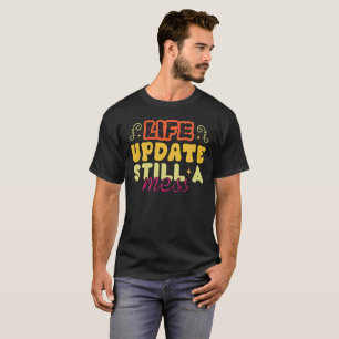 T-shirt Life Update Toujours Un Mess - Drôle Sarcastique