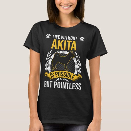 T-shirt Life Without Akita Is Pointless Dog (Devant)